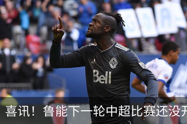 喜讯！鲁能下一轮中超比赛还没开始踢，就有可能收到一个好消息