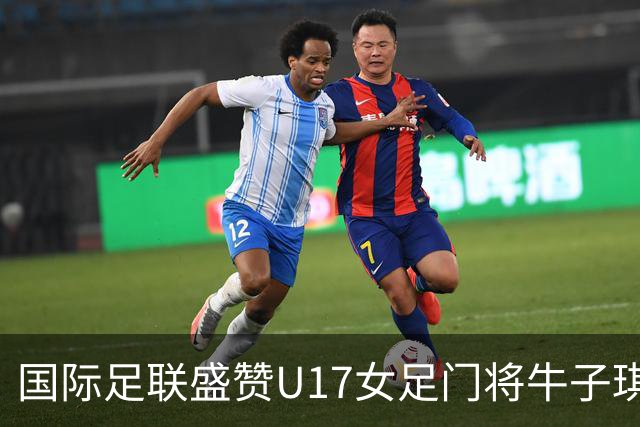 国际足联盛赞U17女足门将牛子琪：英雄门将铸就球队历史性胜利