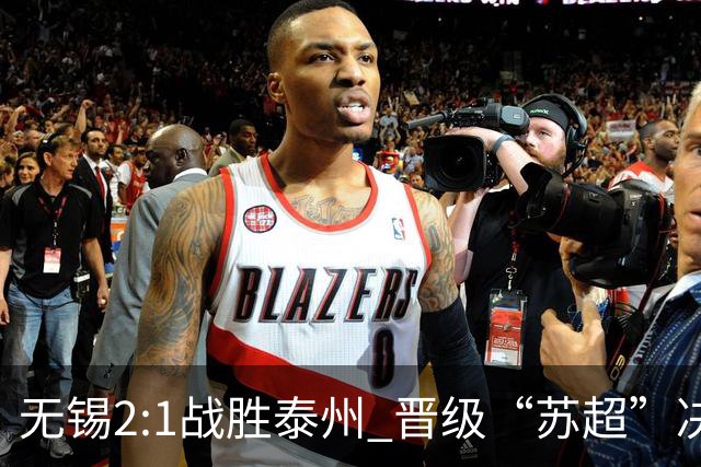无锡2:1战胜泰州 晋级“苏超”决赛