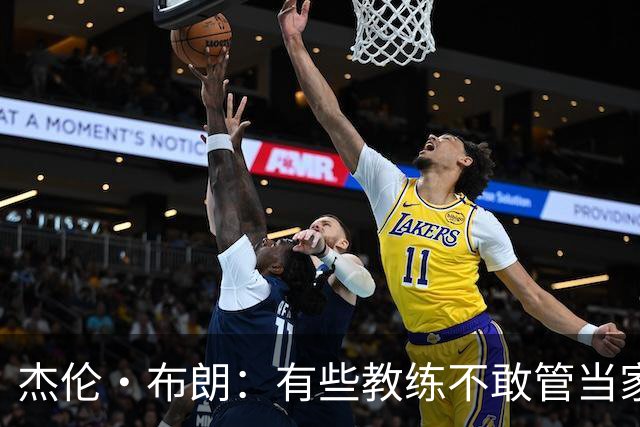 杰伦·布朗：有些教练不敢管当家球星，怕丢掉工作