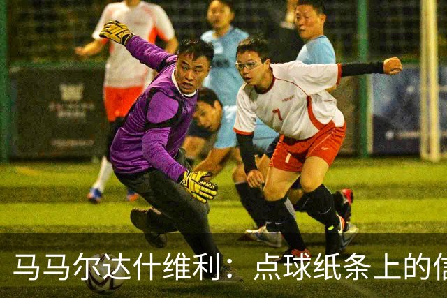 马马尔达什维利：点球纸条上的信息全错了，我只能凭直觉判断