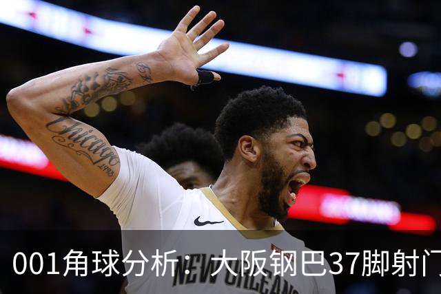 001角球分析：大阪钢巴37脚射门只换来7个角球，武里南联客场难造角