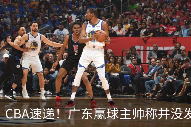 CBA速递！广东赢球主帅称并没发挥全部实力，连续三轮开出罚单，青岛刘维伟和浙江遭遇重罚，余嘉豪社媒称自己已经完了